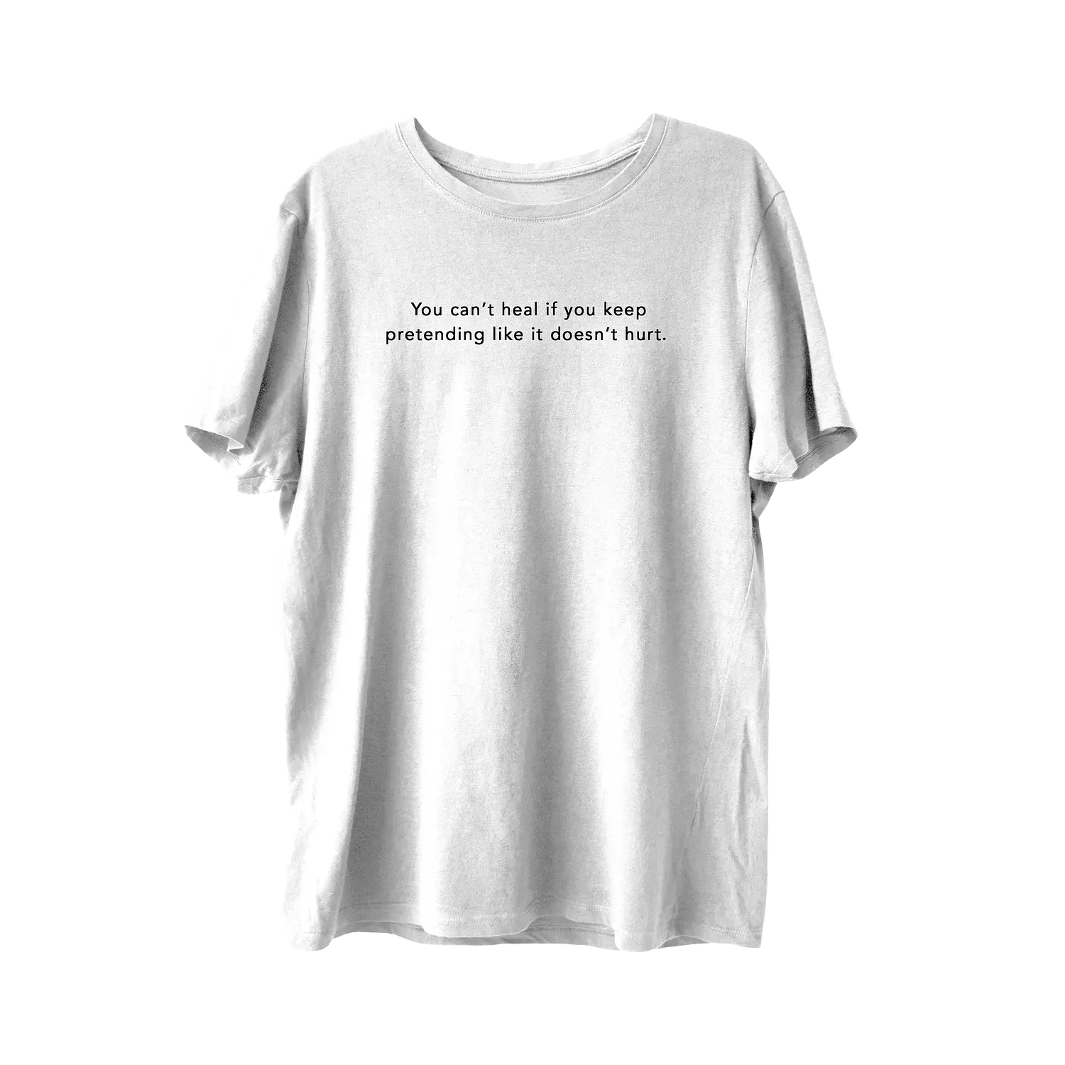 You Can’t Heal If You Keep Pretending Like It Doesn’t Hurt T-Shirt