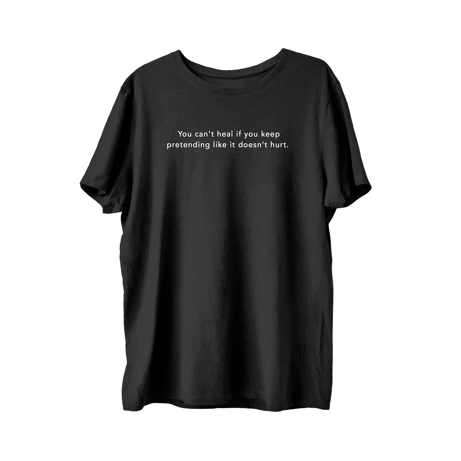 You Can’t Heal If You Keep Pretending Like It Doesn’t Hurt T-Shirt
