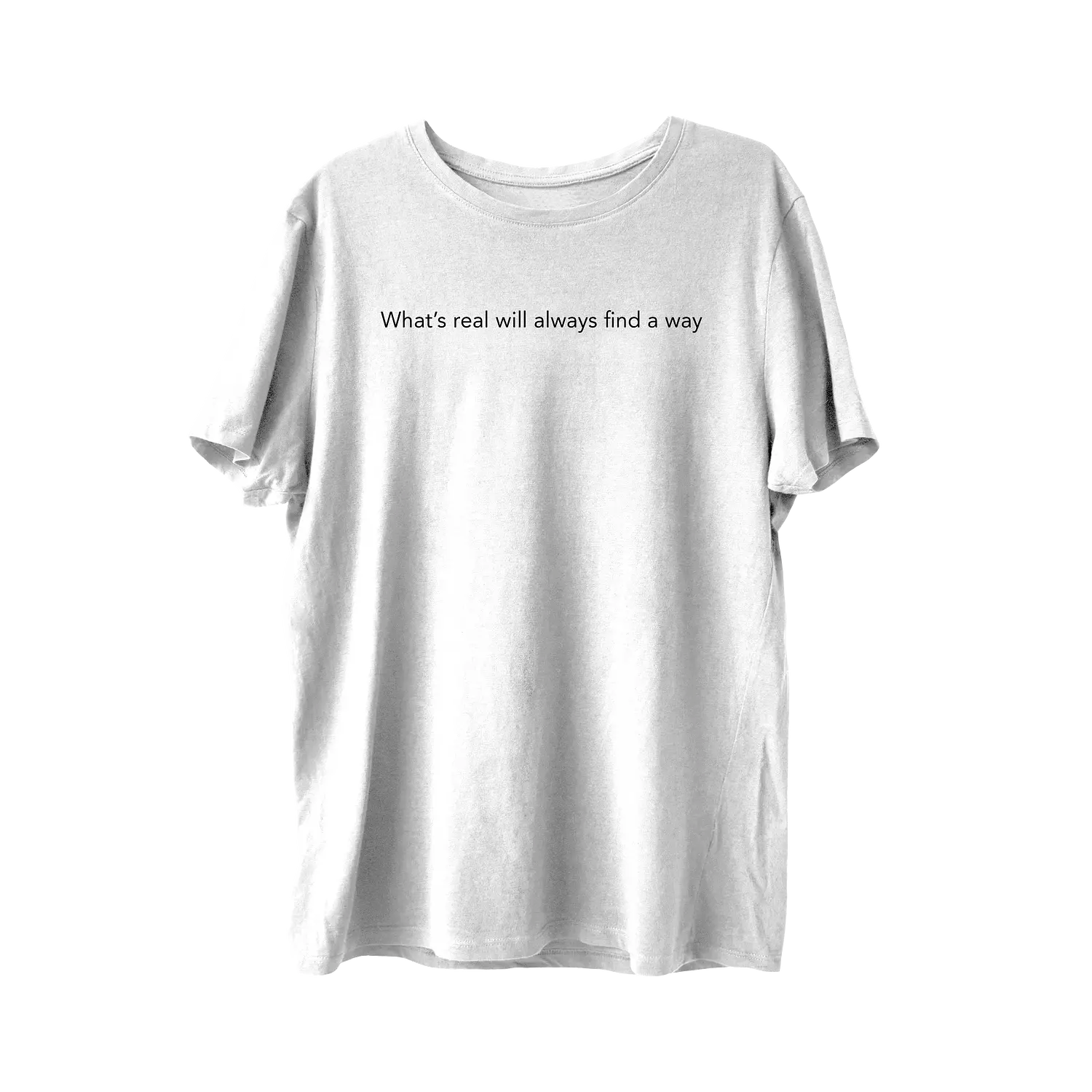 What’s Real Will Always Find a Way T-Shirt